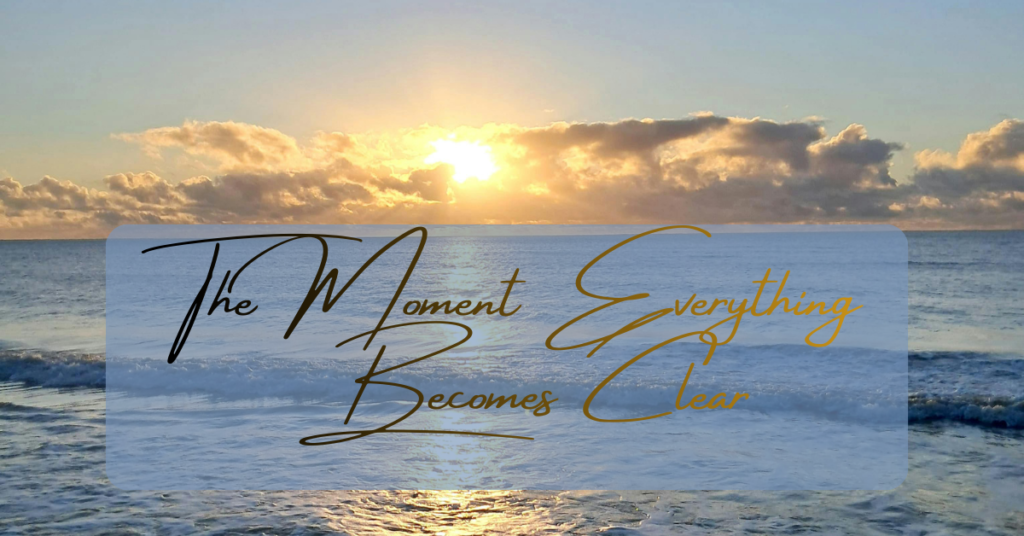 the moment everything becomes clear